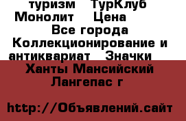 1.1) туризм : ТурКлуб “Монолит“ › Цена ­ 190 - Все города Коллекционирование и антиквариат » Значки   . Ханты-Мансийский,Лангепас г.